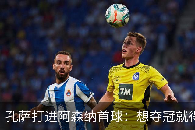孔萨打进阿森纳首球：想夺冠就得一直赢
